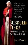 Subdued Fires: An Intimate Portrait of Pope Benedict XVI di Garry O'Connor edito da PAPERBACKSHOP UK IMPORT