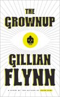 The Grownup: A Story by the Author of Gone Girl di Gillian Flynn edito da BROADWAY BOOKS