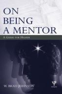 On Being A Mentor di W. Brad Johnson edito da Lawrence Erlbaum Associates Inc
