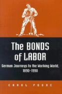 The Bonds of Labor: German Journeys to the Working World, 1890-1990 di Carol Poore edito da Wayne State University Press