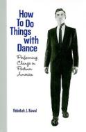 How To Do Things With Dance di Rebekah J. Kowal edito da University Press Of New England