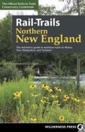 Rail-Trails Northern New England: The Definitive Guide to Multiuse Trails in Maine, New Hampshire, and Vermont di Rails-To-Trails Conservancy edito da WILDERNESS PR