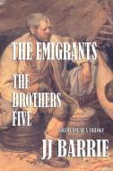 The Emigrants: The Brothers Five di Jj Barrie edito da LIGHTNING SOURCE INC