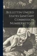Bullettin United States Sanitary Commission Numbers 1 to 12 di Anonymous edito da LIGHTNING SOURCE INC