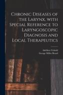 CHRONIC DISEASES OF THE LARYNX, WITH SPE di ADELBERT 182 TOBOLD edito da LIGHTNING SOURCE UK LTD