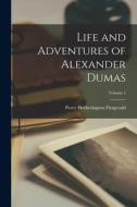 Life and Adventures of Alexander Dumas; Volume 1 di Percy Hetherington Fitzgerald edito da LEGARE STREET PR