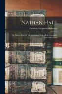 Nathan Hale: The Martyr-hero of The Revolution, With a Hale Genealogy and Hale's Diary di Holloway Charlotte Molyneux edito da LEGARE STREET PR