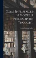 Some Influences in Modern Philosophic Thought di Arthur Twining Hadley edito da LEGARE STREET PR