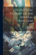 The Natural History of the Mineral Kingdom di John Williams, James Millar edito da LEGARE STREET PR