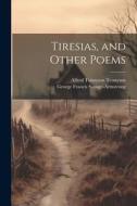 Tiresias, and Other Poems di Alfred Tennyson, George Francis Savage-Armstrong edito da LEGARE STREET PR