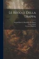 Le Regole Della Trappa di Cesare Guasti, Lorenzo Magalotti, Armand Jean Le Bouthillier de Rancé edito da LEGARE STREET PR