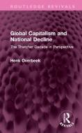 Global Capitalism and National Decline: The Thatcher Decade in Perspective di Henk Overbeek edito da ROUTLEDGE