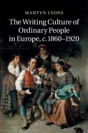 The Writing Culture of Ordinary People in Europe, C.1860 1920 di Martyn Lyons edito da Cambridge University Press