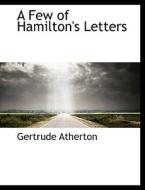 A Few Of Hamilton's Letters di Gertrude Franklin Horn Atherton edito da Bibliolife