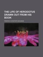 The Life of Herodotus Drawn Out from His Book di Friedrich Christoph Dahlmann edito da Rarebooksclub.com