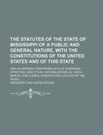 The Statutes of the State of Mississippi of a Public and General Nature, with the Constitutions of the United States and of This State; And an Appendi di Mississippi edito da Rarebooksclub.com