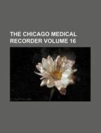 The Chicago Medical Recorder Volume 16 di Books Group edito da Rarebooksclub.com