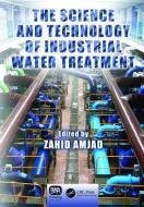 The Science and Technology of Industrial Water Treatment di Zahid Amjad edito da Taylor & Francis Ltd