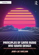 Principles of Game Audio and Sound Design: Sound Design and Audio Implementation for Interactive and Immersive Media di Jean-Luc Sinclair edito da FOCAL PR