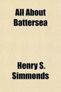 All About Battersea di Henry S. Simmonds edito da General Books