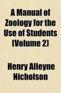 A Manual Of Zoology For The Use Of Students (volume 2) di Henry Alleyne Nicholson edito da General Books Llc