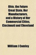 Ohio, The Future Great State, Her Manufa di William J. Comley edito da General Books