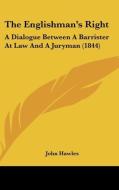 The Englishman's Right: A Dialogue Between a Barrister at Law and a Juryman (1844) di John Hawles edito da Kessinger Publishing