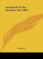 An Episode in the Dynamite War (1885) di Anonymous edito da Kessinger Publishing