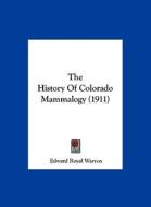 The History of Colorado Mammalogy (1911) di Edward Royal Warren edito da Kessinger Publishing