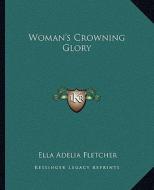 Woman's Crowning Glory di Ella Adelia Fletcher edito da Kessinger Publishing