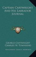 Captain Cartwright and His Labrador Journal di George Cartwright edito da Kessinger Publishing