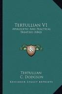 Tertullian V1: Apologetic and Practical Treatises (1842) di Tertullian edito da Kessinger Publishing