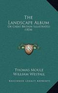The Landscape Album: Or Great Britain Illustrated (1834) di Thomas Moule edito da Kessinger Publishing