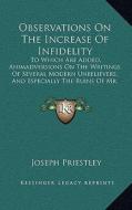 Observations on the Increase of Infidelity: To Which Are Added, Animadversions on the Writings of Several Modern Unbelievers, and Especially the Ruins di Joseph Priestley edito da Kessinger Publishing