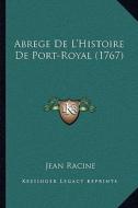 Abrege de L'Histoire de Port-Royal (1767) di Jean Baptiste Racine edito da Kessinger Publishing