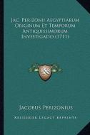 Jac. Perizonii Aegyptiarum Originum Et Temporum Antiquissimorum Investigatio (1711) di Jacobus Perizonius edito da Kessinger Publishing
