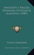 Anegdoty I Fraszki Doznanej Usypiajacej Alasnosci (1847) di Placyd Jankowski edito da Kessinger Publishing