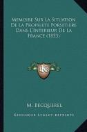 Memoire Sur La Situation de La Propriete Forsetiere Dans L'Interieur de La France (1853) di M. Becquerel edito da Kessinger Publishing