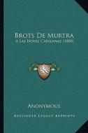 Brots de Murtra: A Las Noyas Catalanas (1880) di Anonymous edito da Kessinger Publishing