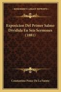 Exposicion del Primer Salmo Dividida En Seis Sermones (1881) di Constantino Ponce De La Fuente edito da Kessinger Publishing