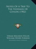 Notes of a Trip to the Veddahs of Ceylon (1902) di Hiram Milliken Hiller, William Henry Furness edito da Kessinger Publishing