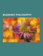 Buddhist Philosophy di Source Wikipedia edito da University-press.org