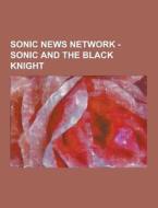 Sonic News Network - Sonic And The Black Knight di Source Wikia edito da University-press.org