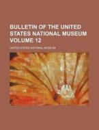 Bulletin of the United States National Museum Volume 12 di United States National Museum edito da Rarebooksclub.com