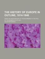 The History Of Europe In Outline, 1814-1848; From The Restoration Of The Bourbons To The Fall Of The Monarchy Of July di United States Congressional House, Oscar Browning edito da Rarebooksclub.com