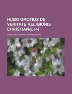 Hugo Grotius De Veritate Religionis Christianae (4) di U S Government, Hugo Grotius edito da Rarebooksclub.com