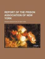 Report Of The Prison Association Of New York di Prison Association of New York edito da General Books Llc