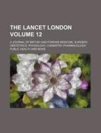 The Lancet London Volume 12; A Journal of British and Foreign Medicine, Surgery, Obstetrics, Physiology, Chemistry, Pharmacology, Public Health and Ne di Books Group edito da Rarebooksclub.com