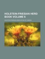 Holstein-Friesian Herd Book Volume 6 di Holstein-Friesian Canada edito da Rarebooksclub.com