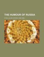 The Humour of Russia di Ethel Lillian Voynich edito da Rarebooksclub.com